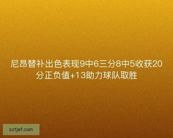 尼昂替补出色表现9中6三分8中5收获20分正负值+13助力球队取胜