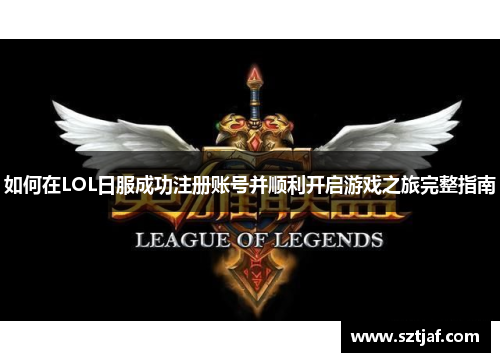 如何在LOL日服成功注册账号并顺利开启游戏之旅完整指南